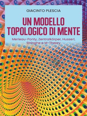 cover image of Un Modello Topologico di Mente--Merleau-Ponty, Zentralkörper, Husserl, Stringhe e M-Theory